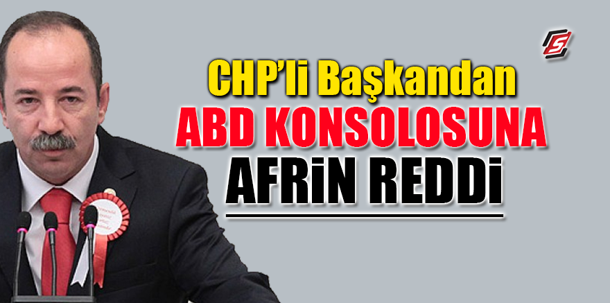 CHP'li Başkan'dan ABD Konsolosuna Afrin reddi