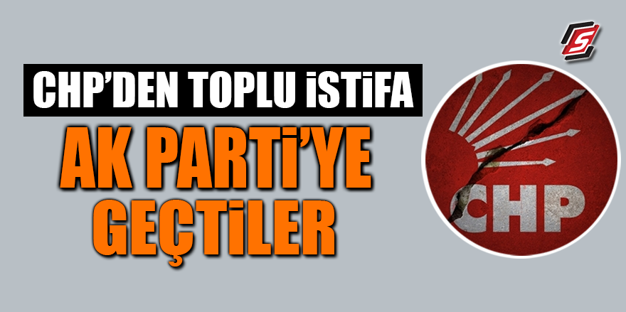 CHP'den toplu istifa! AK Parti'ye geçtiler