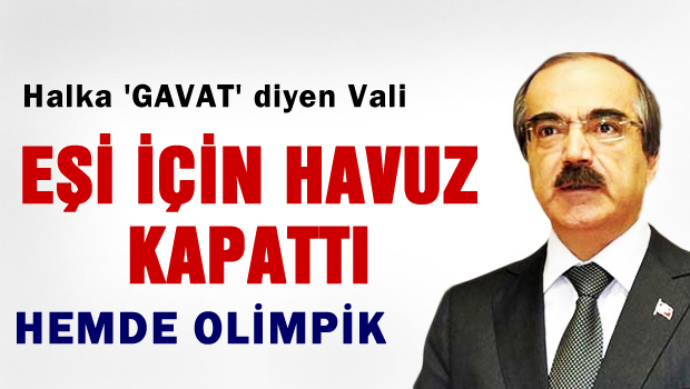 Gavatçı valinin eşi için havuz kapatıldı