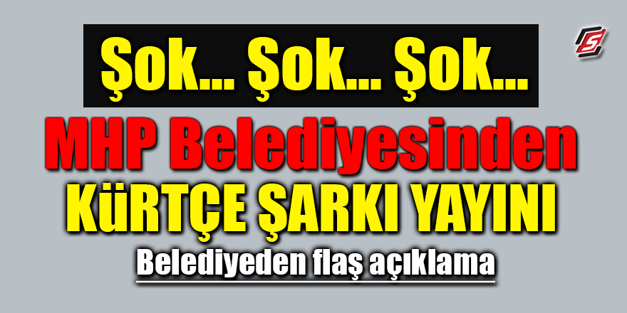 ŞOK! MHP Belediyesinden Kürtçe şarkı yayını! Belediyen flaş açıklama