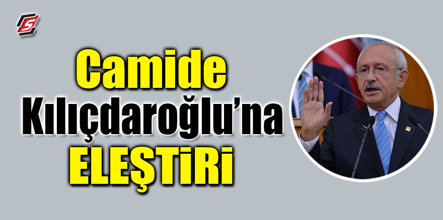 Camide Kılıçdaroğlu’na eleştiri