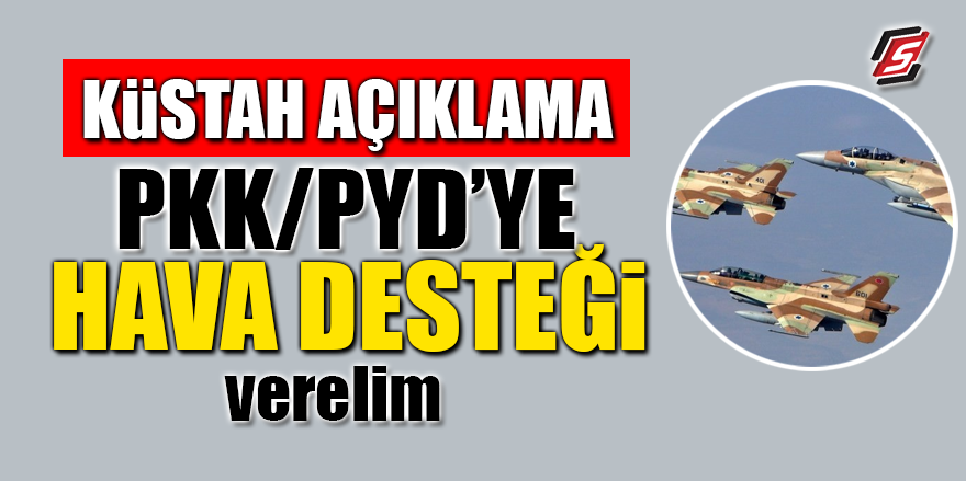 Küstah açıklama: ‘PKK/PYD’ye hava desteği verelim’