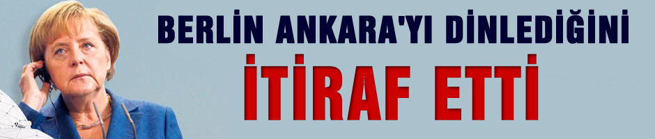 Almanya, Ankara'yı dinlediğini niçin itiraf ediyor?