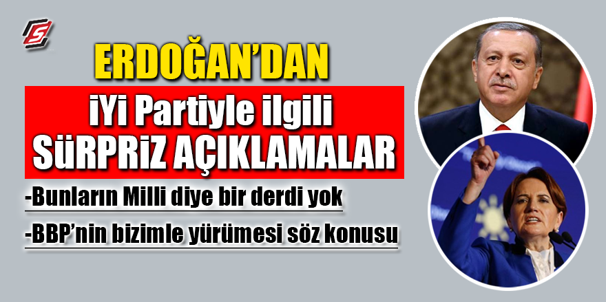 Erdoğan’dan İYİ Partiyle ilgili sürpriz açıklamalar