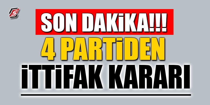 Son Dakika! 4 Parti flaş ittifakı açıkladı