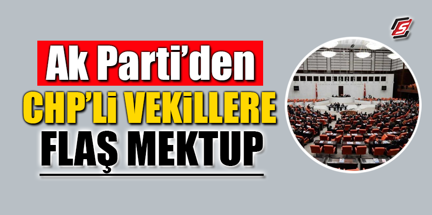 Ak Parti’den CHP’li vekillere flaş mektup