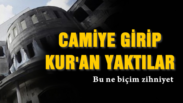 Camiye girip Kur'an yaktılar