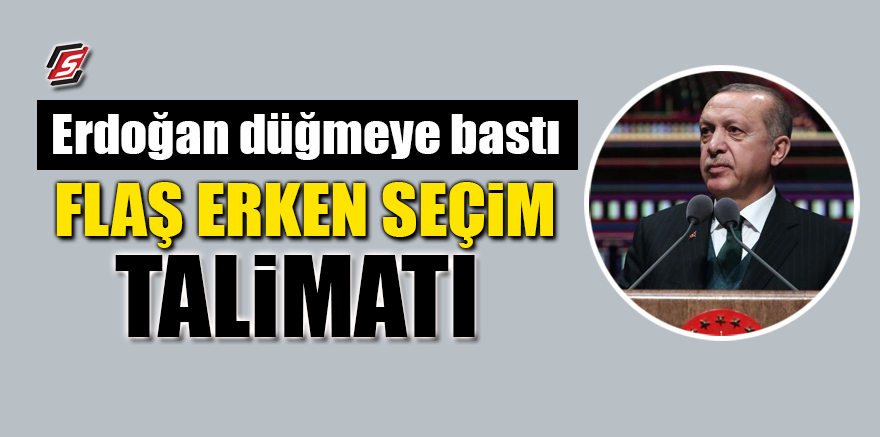 Erdoğan düğmeye bastı! Flaş erken seçim talimatı