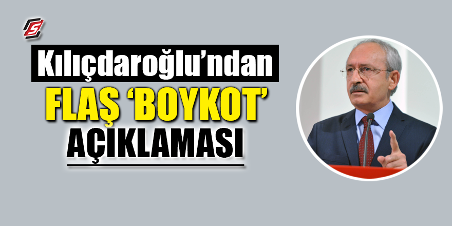 Kılıçdaroğlu'ndan flaş "boykot" açıklaması