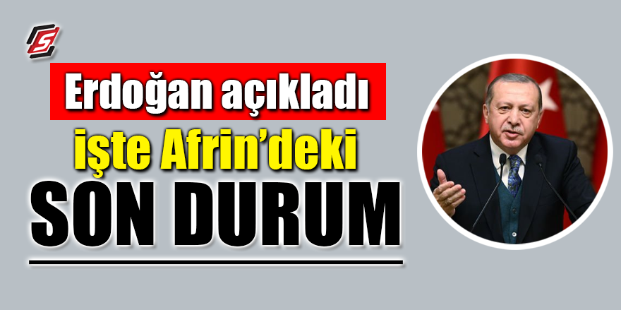 Erdoğan açıkladı! İşte Afrin’deki son durum