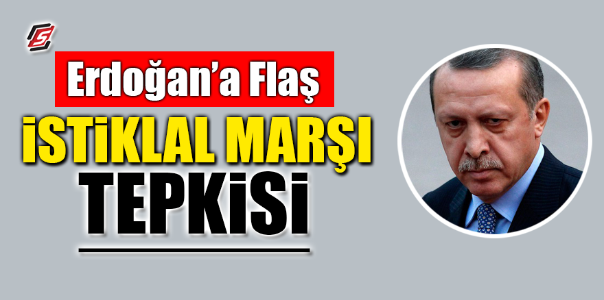 Erdoğan’a flaş İstiklal Marşı tepkisi
