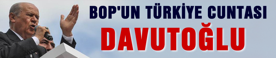 BOP'un Türkiye cuntası Davutoğlu