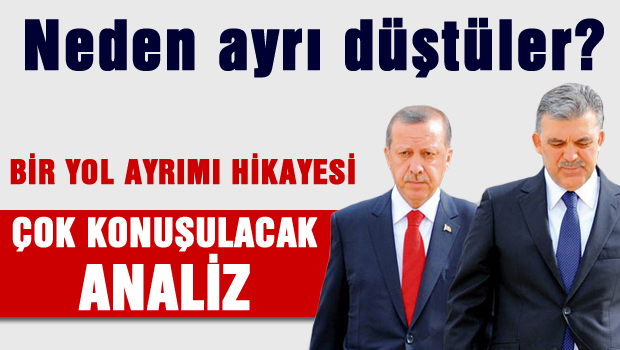 Gül ve Erdoğan neden ayrı düştüler