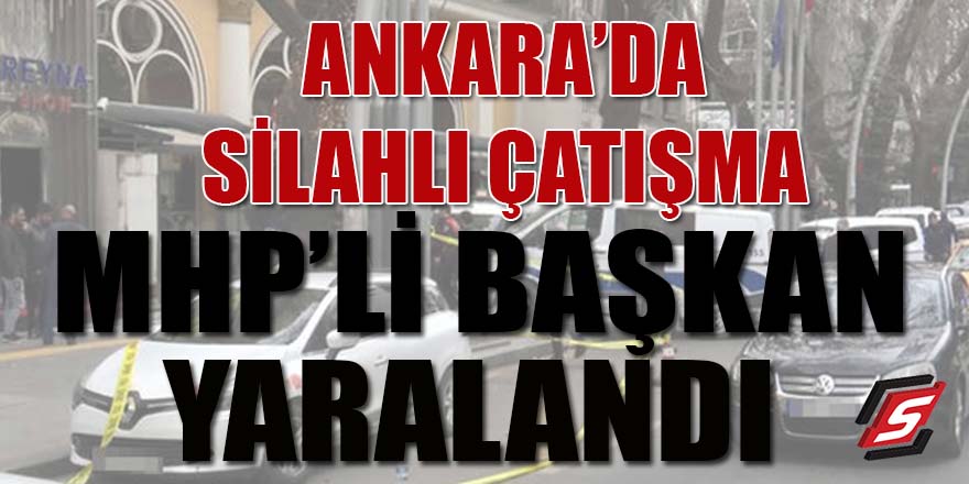 Ankara’da silahlı çatışma: MHP’li Başkan yaralandı