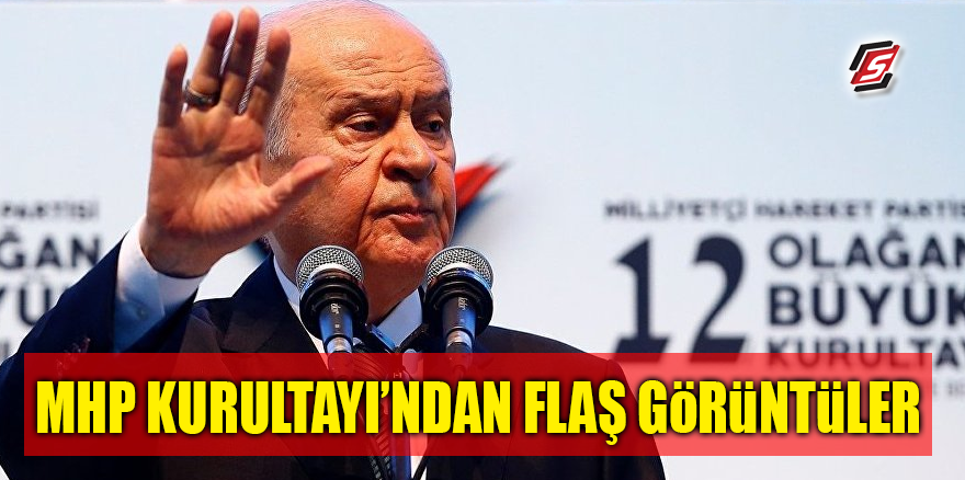 MHP Kurultayı'ndan flaş görüntüler