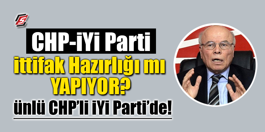 CHP – İYİ Parti ittifak hazırlığı mı yapıyor? Ünlü CHP’li İYİ Parti’de!