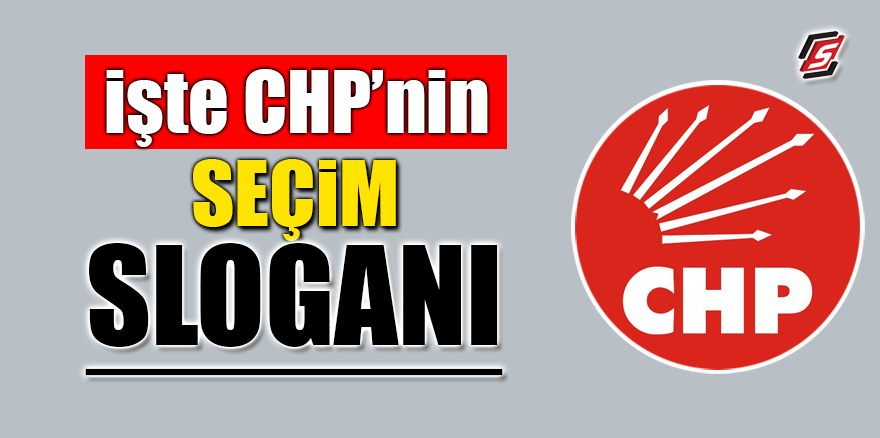 İşte CHP’nin seçim sloganı
