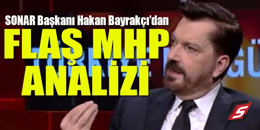 SONAR Başkanı Hakan Bayrakçı’dan flaş MHP analizi