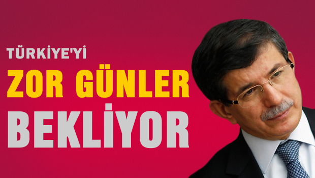 Türkiye'yi zor günler bekliyor.