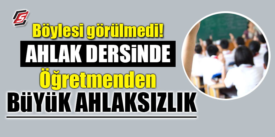 Ahlak dersinde öğretmenden büyük Ahlaksızlık!