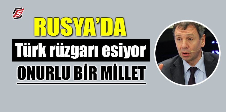 Rusya'da Türk rüzgarı esiyor! 'Onurlu bir millet'