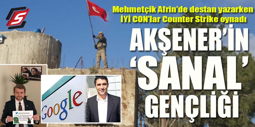 Mehmetçik Afrin'de destan yazarken onlar, Counter Strike oynadı: Akşener'in "sanal" gençliği!