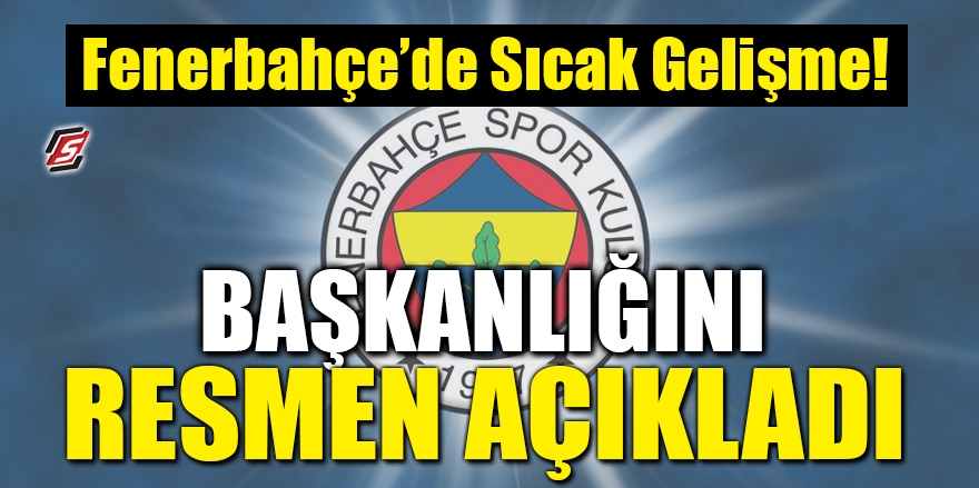 Fenerbahçe’de sıcak gelişme! Başkanlığını resmen açıkladı