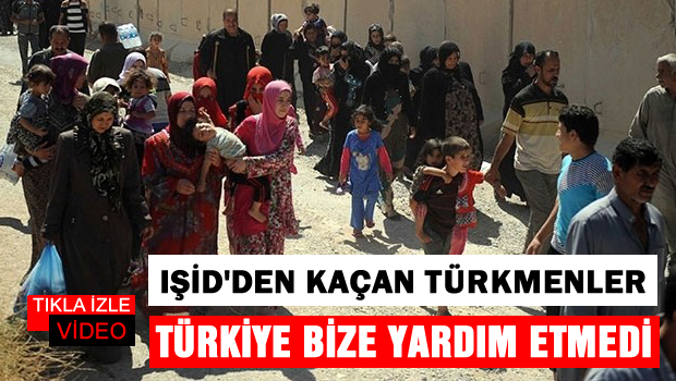 IŞİD'den Kaçan Türkmenler TÜRKİYE BİZE YARDIM ETMEDİ