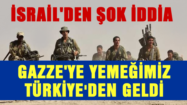 İsrail Basını 'Gazze'ye yemeğimiz Türkiye'den geldi'