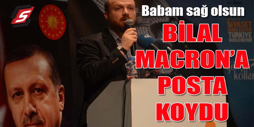 Bilal Erdoğan Macron'a posta koydu!