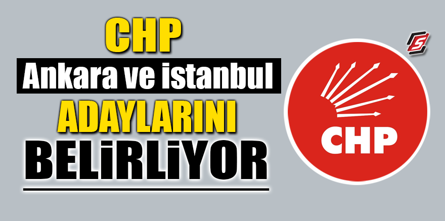 CHP Ankara ve İstanbul adaylarını belirliyor