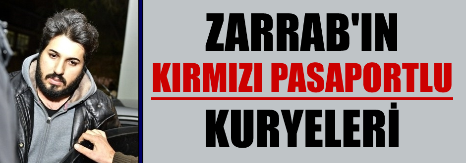 Zarrab'ın kırmızı pasaportlu kuryeleri