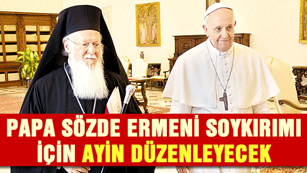 Papa, Sözde Ermeni Soykırımı İçin Ayin Düzenleyecek