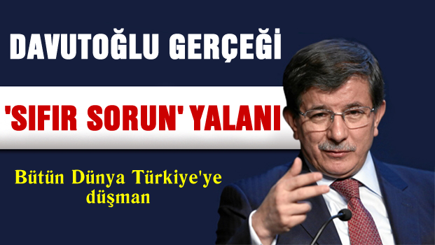 'Sıfır sorun' Yalanı ve Davutoğlu gerçeği