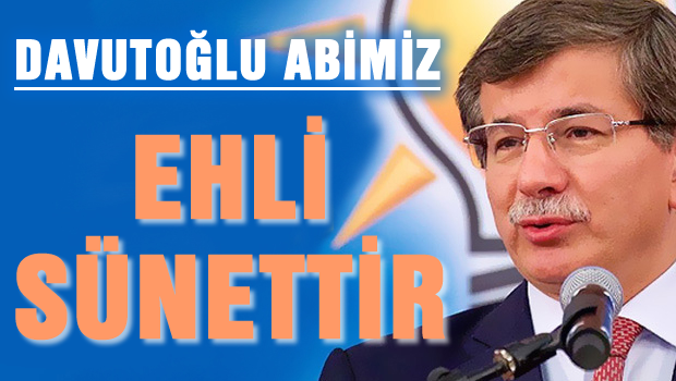 Davutoğlu abimiz ehli sünnettir