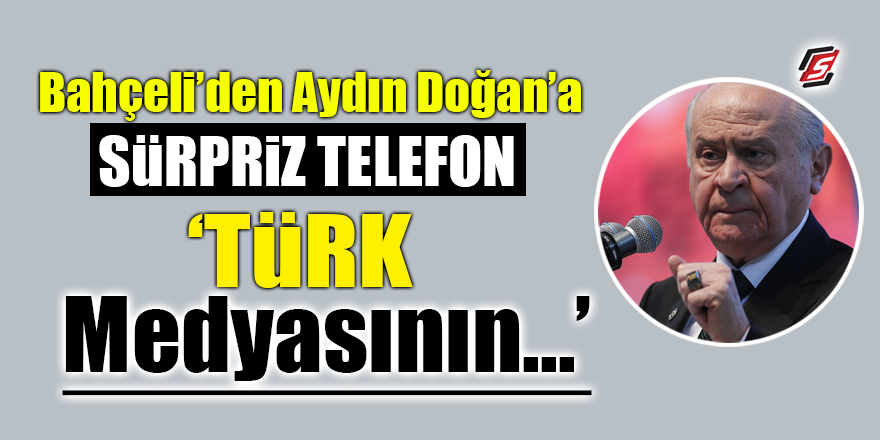 Bahçeli’den Aydın Doğan’a sürpriz telefon! ‘Türk medyasının…’
