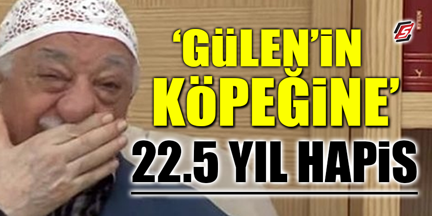 'Gülen'in Köpeğine' 22.5 yıl hapis cezası