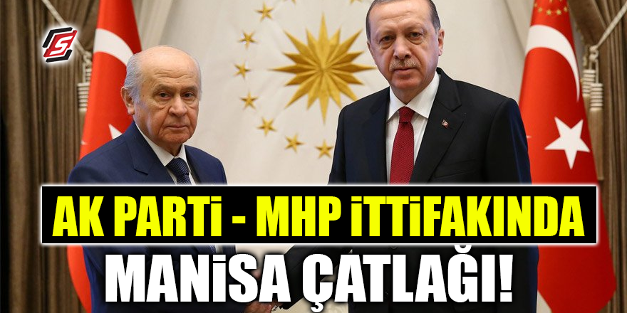 AK Parti-MHP İttifakında Manisa çatlağı