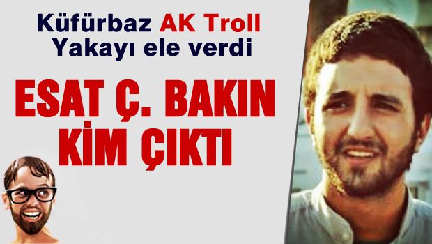 AKP'li Troll Esat Ç Bakın kim çıktı