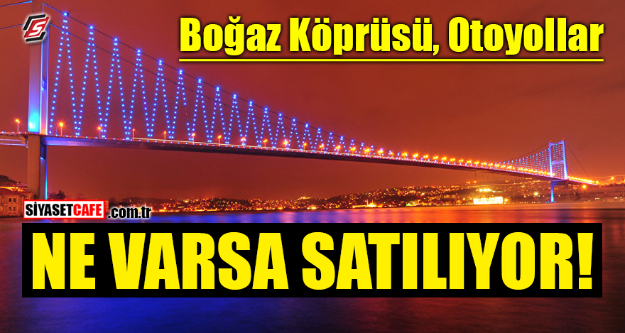 Boğaz Köprüleri, Otoyollar! Ne varsa satılıyor