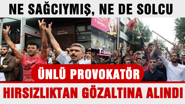 Ünlü provokatör hırsızlıktan gözaltına alındı