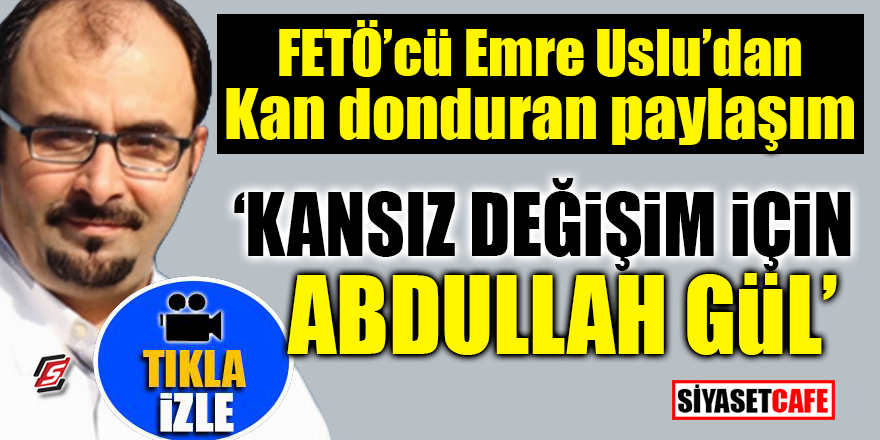 FETÖ'cü Emre Uslu'dan kan donduran paylaşım! ‘Kansız değişim için Abdullah Gül'