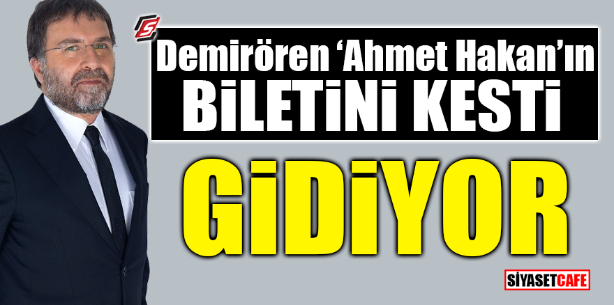 Demirören Ahmet Hakan'ın biletini kesti! GİDİYOR