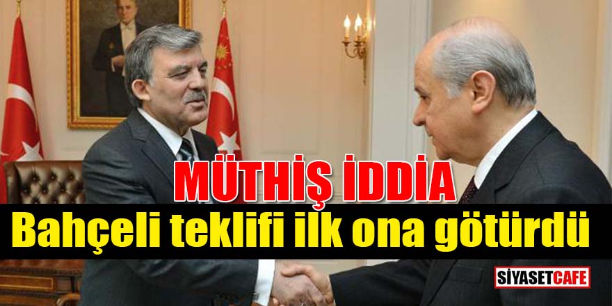 Müthiş iddia: Bahçeli, önce Abdullah Gül'e adaylık teklifi götürdü