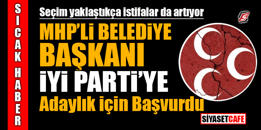 Seçim yaklaştıkça istifalar da artıyor! MHP'li Belediye Başkanı İYİ Parti'ye adaylık için başvurdu