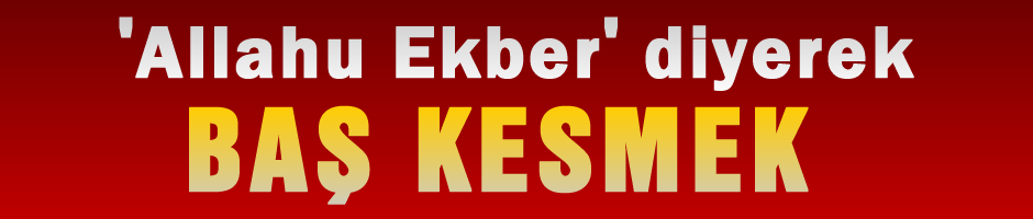 'Allahu Ekber' diyerek baş kesmek