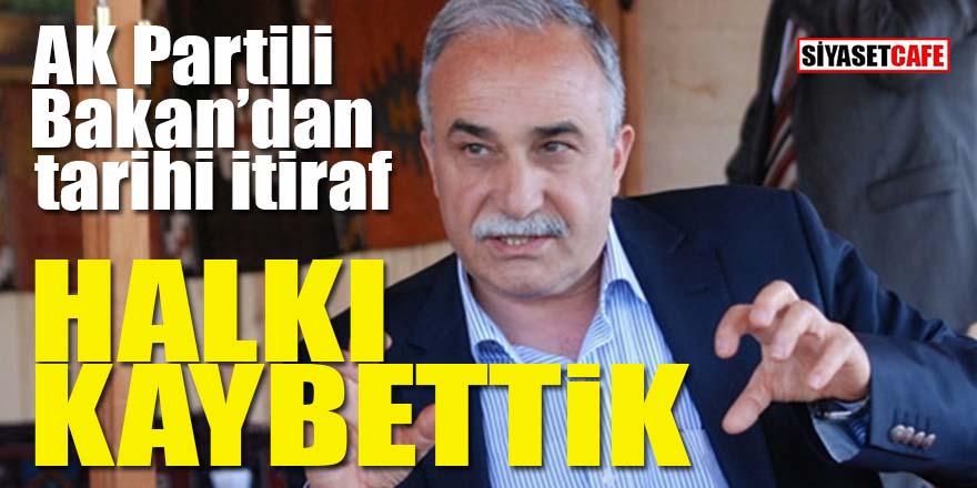 AK Partili Bakan’dan tarihi itiraf: Halkı kaybettik!