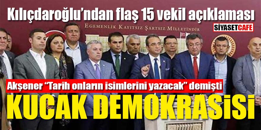 Kılıçdaroğlu’ndan flaş 15 vekil açıklaması: Geri dönecekler!