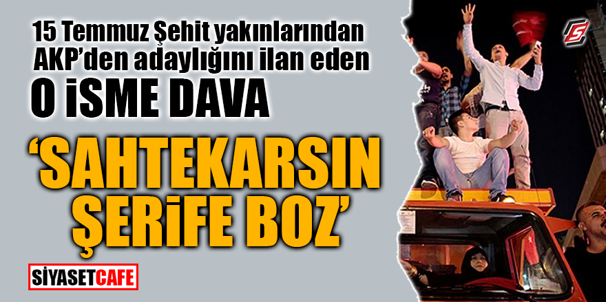 15 Temmuz Şehit yakınlarından AKP'den adaylığını ilan eden o isime dava! "Sahtekarsın Şerife Boz"