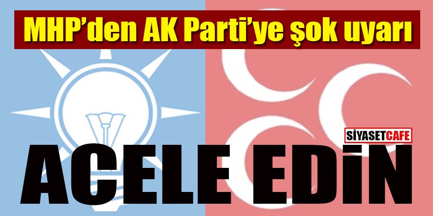 MHP'den AK Parti'ye şok uyarı: Acele edin!